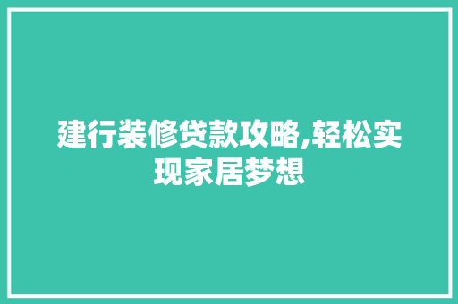 建行装修贷款攻略,轻松实现家居梦想