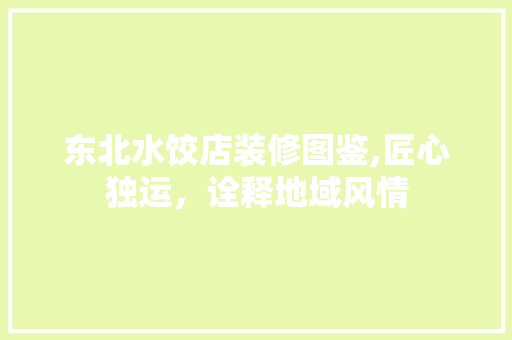 东北水饺店装修图鉴,匠心独运，诠释地域风情