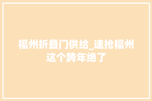 福州折叠门供给_速抢福州这个跨年绝了
