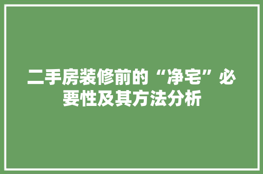 二手房装修前的“净宅”必要性及其方法分析