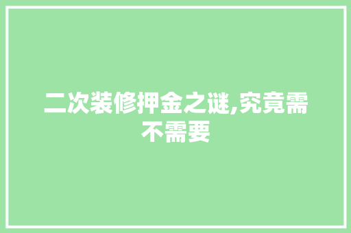 二次装修押金之谜,究竟需不需要