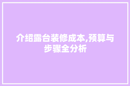 介绍露台装修成本,预算与步骤全分析