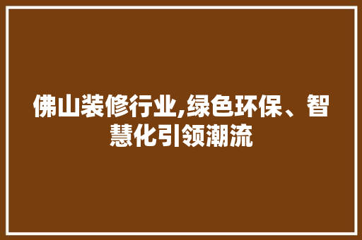 佛山装修行业,绿色环保、智慧化引领潮流