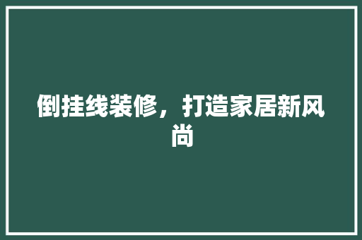 倒挂线装修，打造家居新风尚