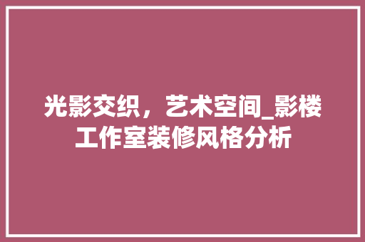 光影交织，艺术空间_影楼工作室装修风格分析