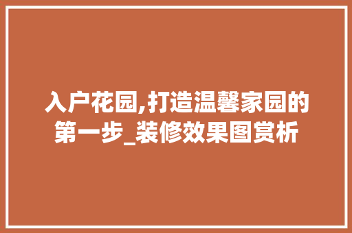 入户花园,打造温馨家园的第一步_装修效果图赏析
