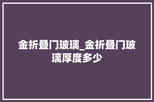 金折叠门玻璃_金折叠门玻璃厚度多少