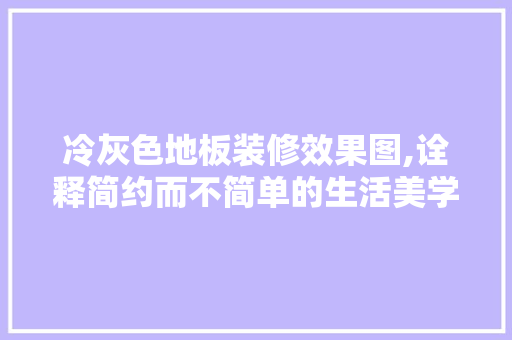 冷灰色地板装修效果图,诠释简约而不简单的生活美学