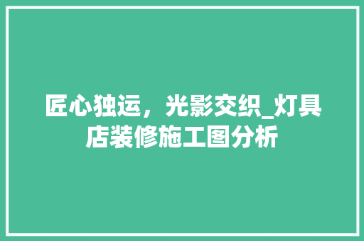 匠心独运，光影交织_灯具店装修施工图分析