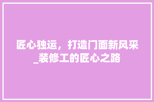 匠心独运，打造门面新风采_装修工的匠心之路