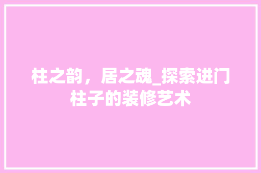 柱之韵，居之魂_探索进门柱子的装修艺术