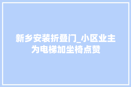 新乡安装折叠门_小区业主为电梯加坐椅点赞