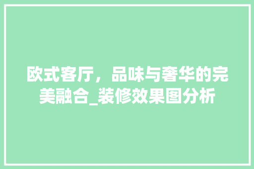 欧式客厅，品味与奢华的完美融合_装修效果图分析