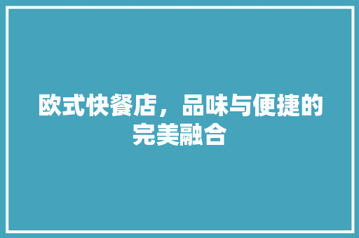 欧式快餐店，品味与便捷的完美融合