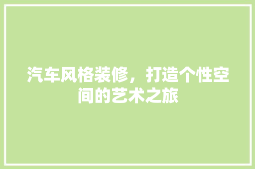 汽车风格装修，打造个性空间的艺术之旅