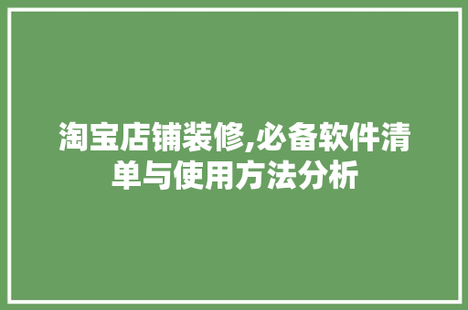 淘宝店铺装修,必备软件清单与使用方法分析