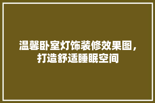 温馨卧室灯饰装修效果图，打造舒适睡眠空间