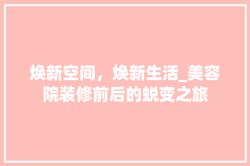 焕新空间，焕新生活_美容院装修前后的蜕变之旅