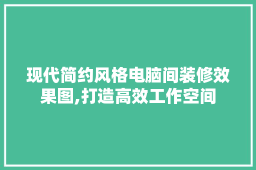 现代简约风格电脑间装修效果图,打造高效工作空间