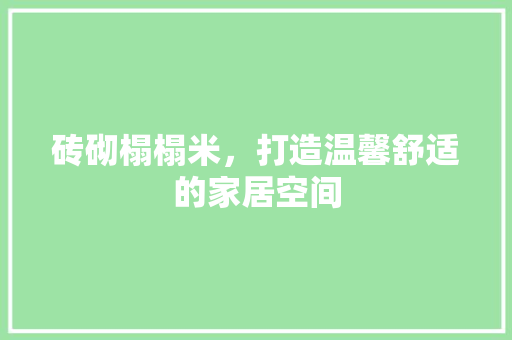 砖砌榻榻米，打造温馨舒适的家居空间