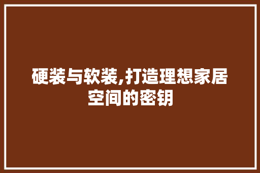 硬装与软装,打造理想家居空间的密钥