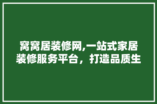 窝窝居装修网,一站式家居装修服务平台，打造品质生活新选择