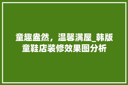 童趣盎然，温馨满屋_韩版童鞋店装修效果图分析