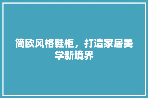 简欧风格鞋柜，打造家居美学新境界