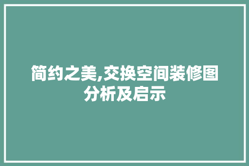 简约之美,交换空间装修图分析及启示