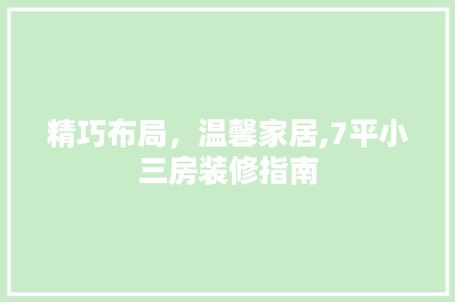 精巧布局，温馨家居,7平小三房装修指南