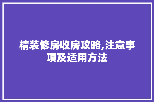 精装修房收房攻略,注意事项及适用方法