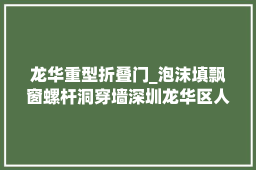 龙华重型折叠门_泡沫填飘窗螺杆洞穿墙深圳龙华区人才房被质疑纸糊