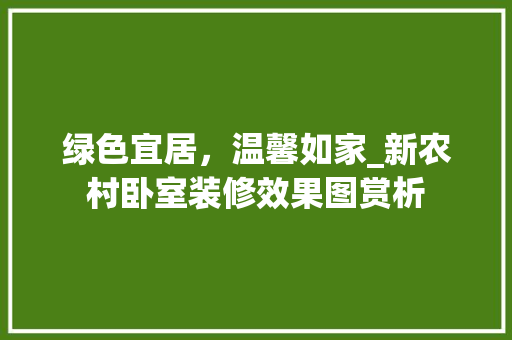 绿色宜居，温馨如家_新农村卧室装修效果图赏析
