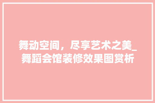 舞动空间，尽享艺术之美_舞蹈会馆装修效果图赏析