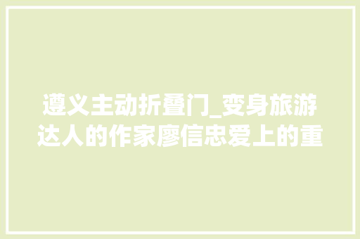 遵义主动折叠门_变身旅游达人的作家廖信忠爱上的重庆炫酷酒吧我们去实地看了看
