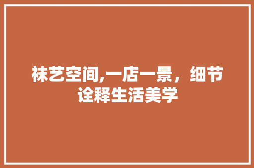 袜艺空间,一店一景，细节诠释生活美学