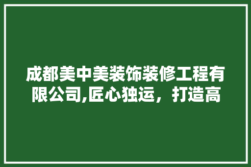 成都美中美装饰装修工程有限公司,匠心独运，打造高品质家居空间