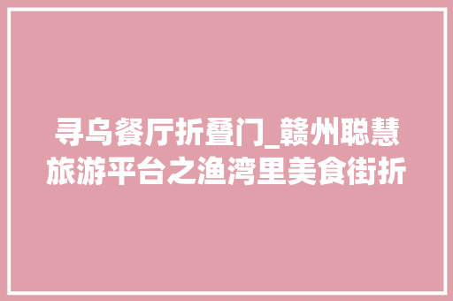 寻乌餐厅折叠门_赣州聪慧旅游平台之渔湾里美食街折扣大年夜爆炸