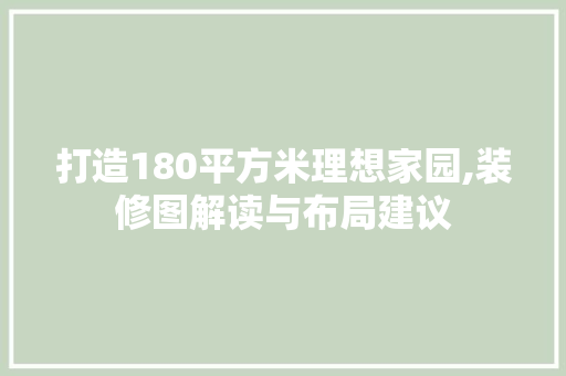 打造180平方米理想家园,装修图解读与布局建议