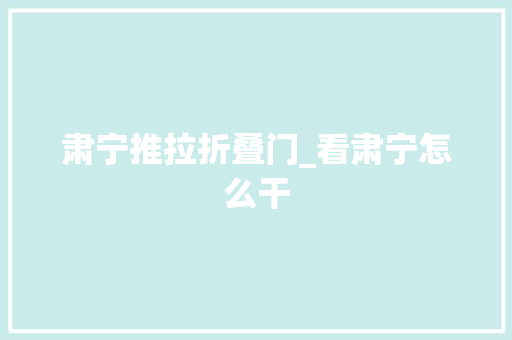肃宁推拉折叠门_看肃宁怎么干