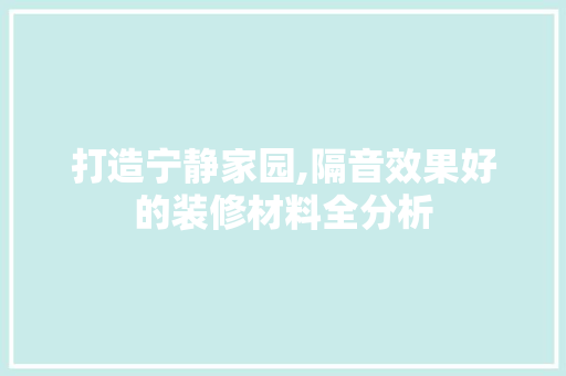 打造宁静家园,隔音效果好的装修材料全分析