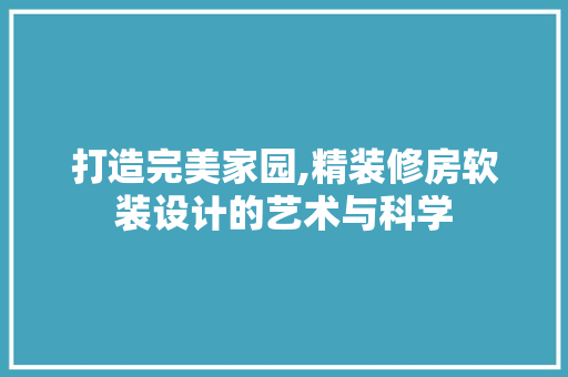打造完美家园,精装修房软装设计的艺术与科学