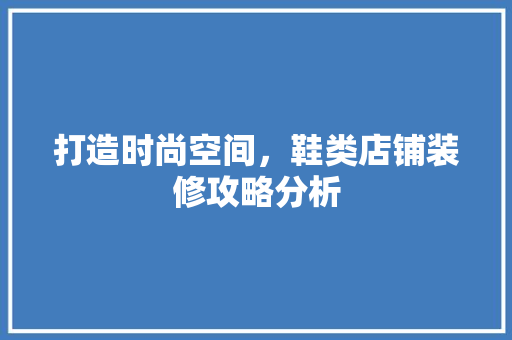 打造时尚空间，鞋类店铺装修攻略分析
