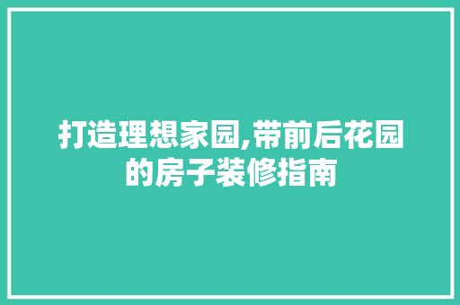 打造理想家园,带前后花园的房子装修指南
