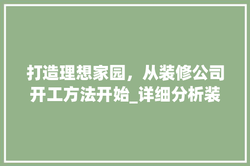 打造理想家园，从装修公司开工方法开始_详细分析装修施工流程