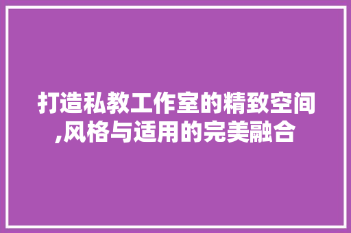 打造私教工作室的精致空间,风格与适用的完美融合