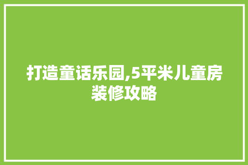 打造童话乐园,5平米儿童房装修攻略