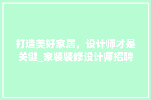 打造美好家居，设计师才是关键_家装装修设计师招聘启示录