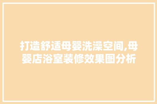 打造舒适母婴洗澡空间,母婴店浴室装修效果图分析