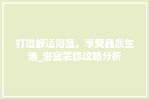 打造舒适浴室，享受品质生活_浴室装修攻略分析